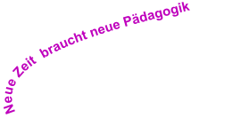 Neue Zeit  braucht neue Pädagogik