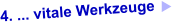 4. ... vitale Werkzeuge