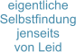 eigentliche Selbstfindung jenseits  von Leid