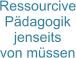 Ressourcive Pädagogik jenseits  von müssen