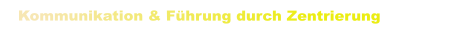 Kommunikation & Führung durch Zentrierung