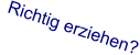 Richtig erziehen?       :-(