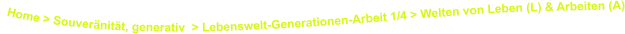 Home > Souveränität, generativ  > Lebenswelt-Generationen-Arbeit 1/4 > Welten von Leben (L) & Arbeiten (A)