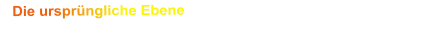 Die ursprüngliche Ebene