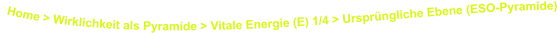 Home > Wirklichkeit als Pyramide > Vitale Energie (E) 1/4 > Ursprüngliche Ebene (ESO-Pyramide)