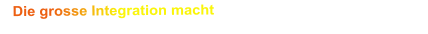 Die grosse Integration macht